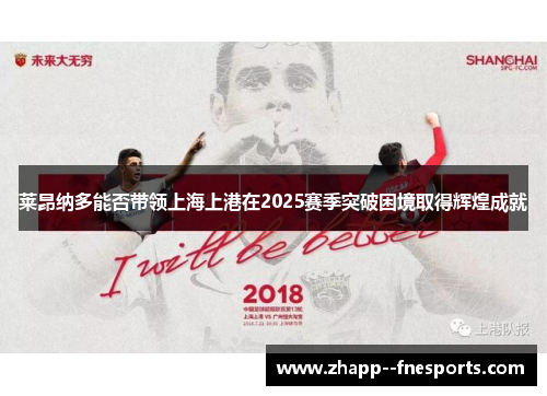 莱昂纳多能否带领上海上港在2025赛季突破困境取得辉煌成就 莱昂纳多能否带领上海上港在2025赛季突破困境取得辉煌成就