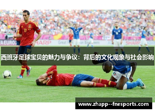 西班牙足球宝贝的魅力与争议:背后的文化现象与社会影响 西班牙足球宝贝的魅力与争议:背后的文化现象与社会影响