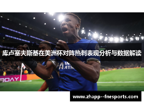 库卢塞夫斯基在美洲杯对阵热刺表现分析与数据解读