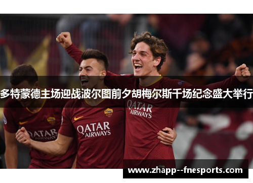 多特蒙德主场迎战波尔图前夕胡梅尔斯千场纪念盛大举行