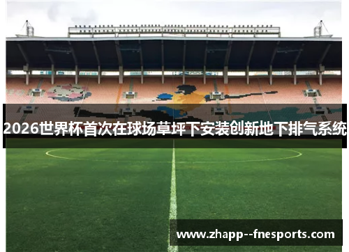 2026世界杯首次在球场草坪下安装创新地下排气系统